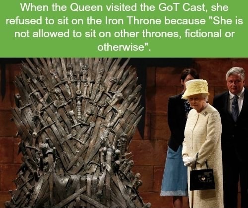 Sad but funny meme of the Queen seeing the Iron Throne and saying she can't sit on it because hs is not allowed to sit on other thrones, fictional or otherwise.