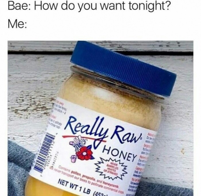 Really Raw honey as what to say when she ask how you want tonight