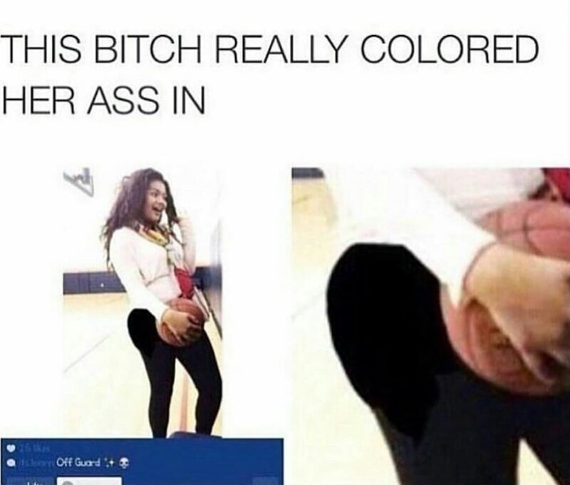 thicc ass bitch - This Bitch Really Colored Her Ass In asion Off Guards