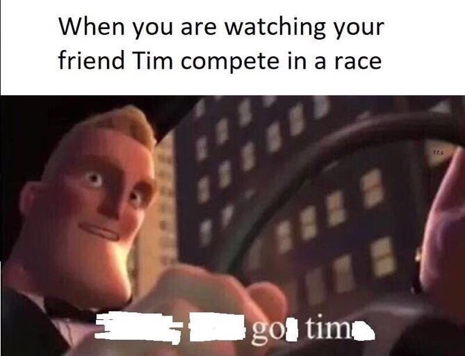 mr incredible meme - When you are watching your friend Tim compete in a race gof time