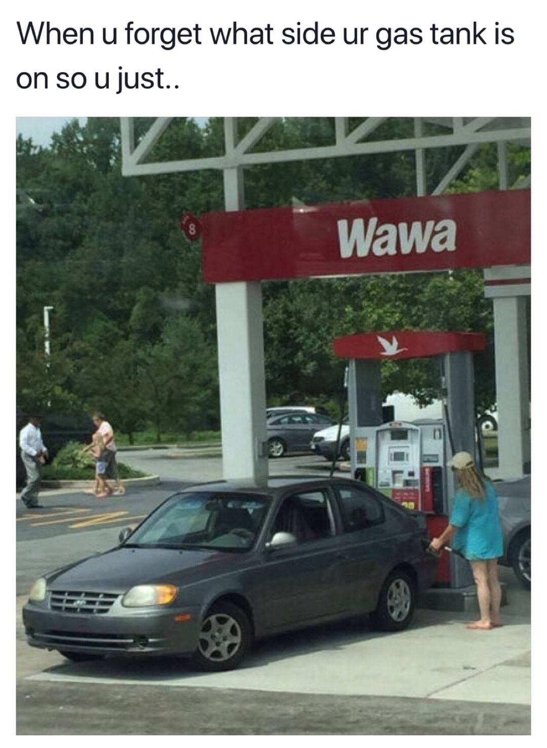 ive been doing it wrong meme - When u forget what side ur gas tank is on so u just.. Wawa