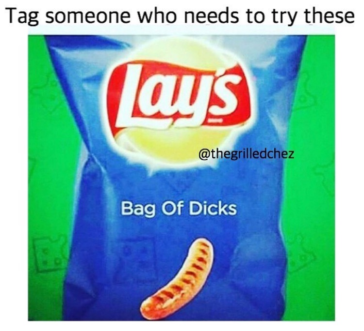 Lays bag of dicks that someone needs to be tagged in.