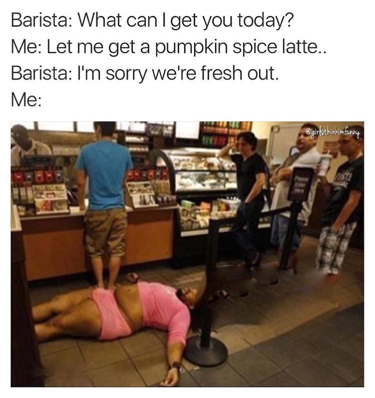 Funny meme of passing out even if you are a cross dressing black man when you find out they are out of pumpkin spice lattes