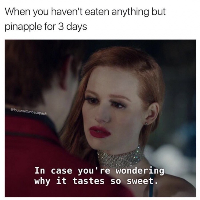 Meme about girls eating pineapple for 3 days and that is why she tastes sweet.