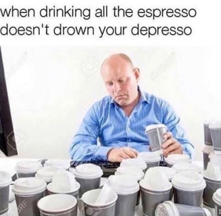 funny coffee meme about when drinking all that espresso doesn't drown your depresso