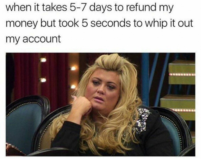 Sad woman as how it feels to get a refund after 5 to 7 days but only took 5 seconds to take it out of my account.