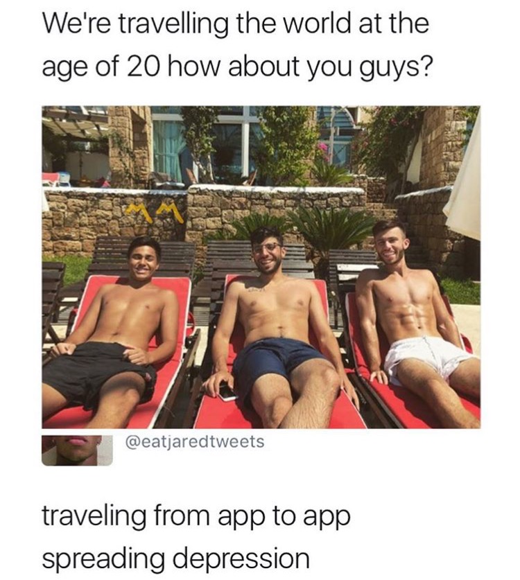 3 guys travelling the world at 20, and I am just here going from app to app spreading depression.