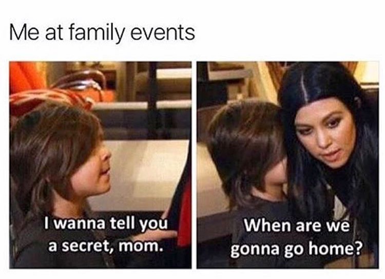 Meme of family events and just wanting to go home.