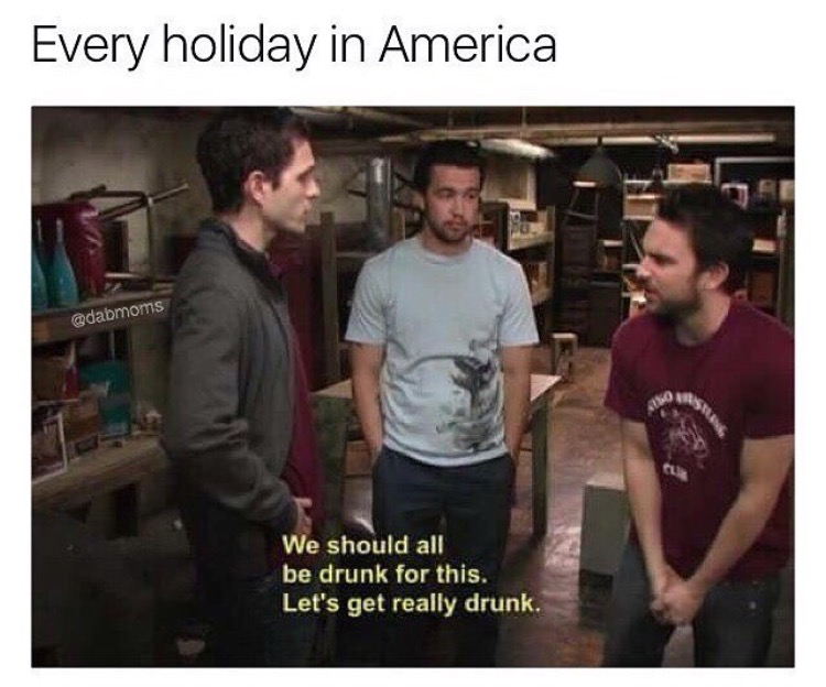 Always Sunny In Philadelphia meme about how every holiday is about getting drunk.