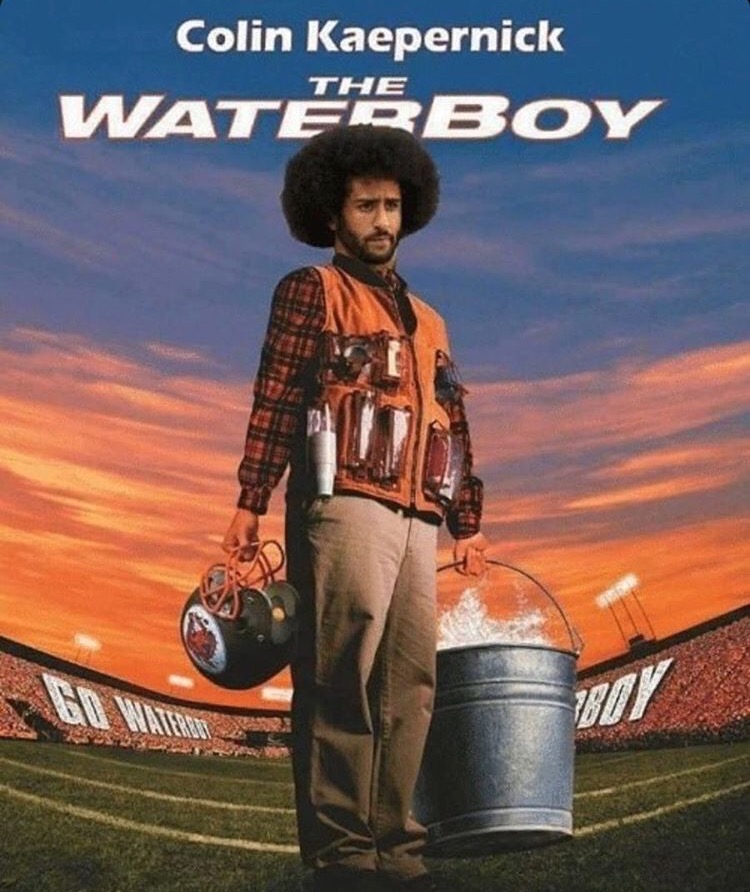 Colin Kaepernick as the Waterboy, brutal meme since he can't get drafted because of his political beliefs.