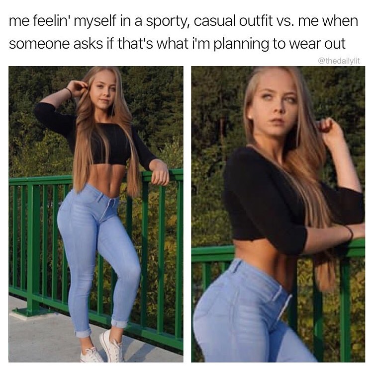 Dank meme about feeling great in an outfit till someone asks if that is what you are wearing out.