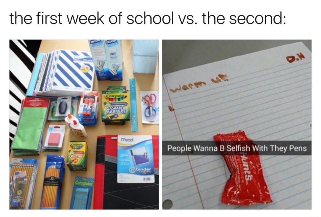 Dank meme about how the first week of school everyone has pens and 2nd week no body has.