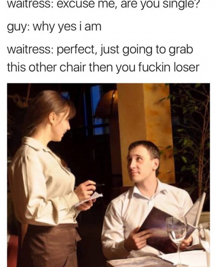 Dank meme of waitress asking a man if he is single so she can snag his chair.