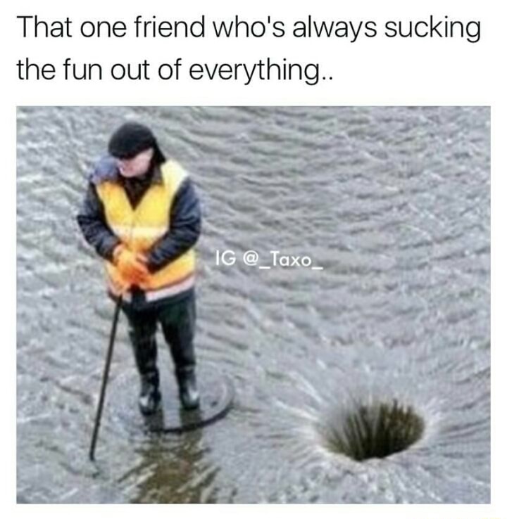 funny meme of man who pulled up storm drain manhole cover to drain that water.