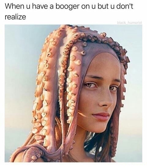 dank meme girl with octopus hair - When u have a booger on u but u don't realize