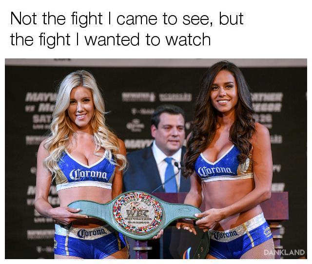 dank meme mcgregor vs mayweather ring girls - Not the fight I came to see, but the fight I wanted to watch May Corona Torina Coronos Corona Uno Dankland