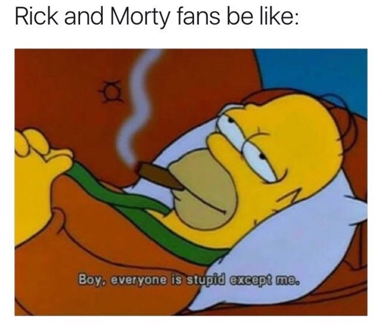 dank meme rick and morty fans are stupid - Rick and Morty fans be Boy, everyone is stupid except me.