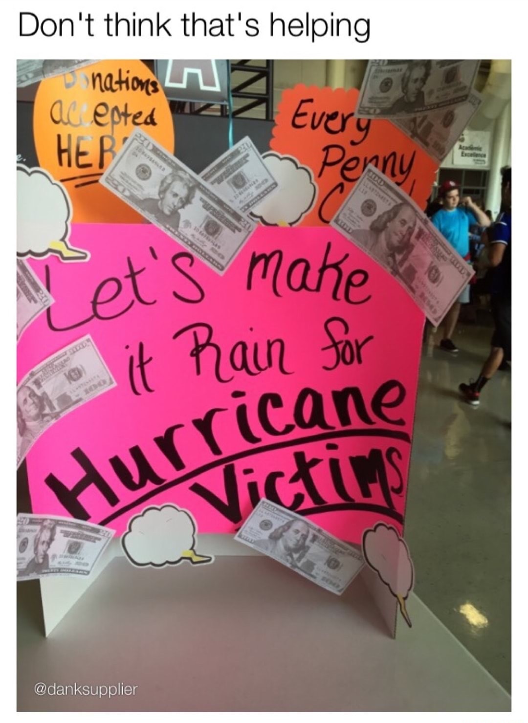 dank meme poster - Don't think that's helping onations ac epted Every Her let's make it rain for rricane Hu Victims