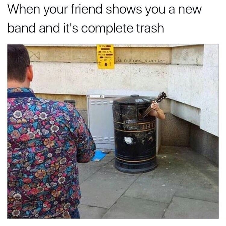 dank meme bard memes - When your friend shows you a new band and it's complete trash Ig memes_supplier