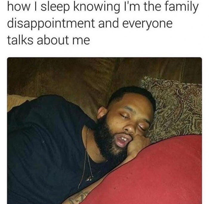 dank meme sleep meme - how I sleep knowing I'm the family disappointment and everyone talks about me
