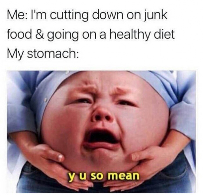 dank meme dank tuesday memes - Me I'm cutting down on junk food & going on a healthy diet My stomach y u so mean