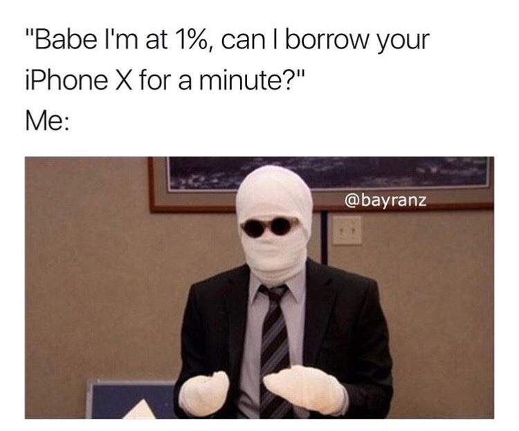 memes - jacques souvenir - "Babe I'm at 1%, can I borrow your iPhone X for a minute?" Me