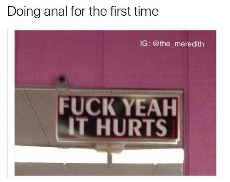memes - signage - Doing anal for the first time Ig Fuck Yeah It Hurts