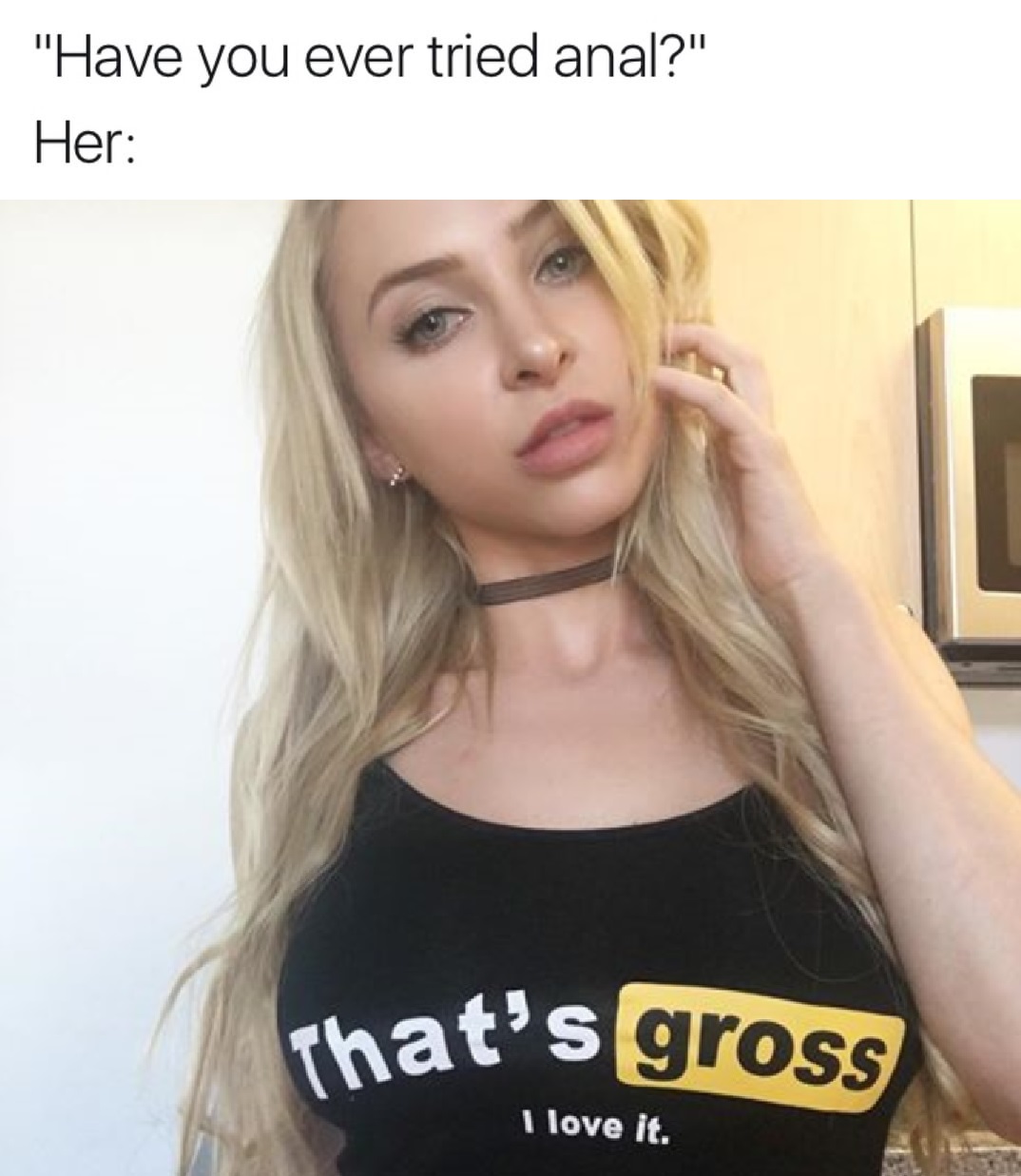 Funny meme about asking a girl if she likes it in the back door and pic of girl with shirt that says THAT's GROSS, I love it.