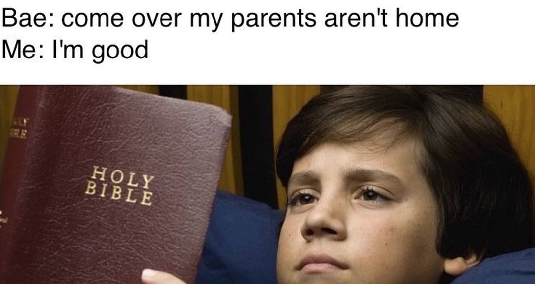 Funny meme of girl telling guy that parents aren't home, but he is reading the bible and says I'm Good.