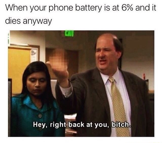The Office Meme of when your phone has 6% and then all of the sudden dies.