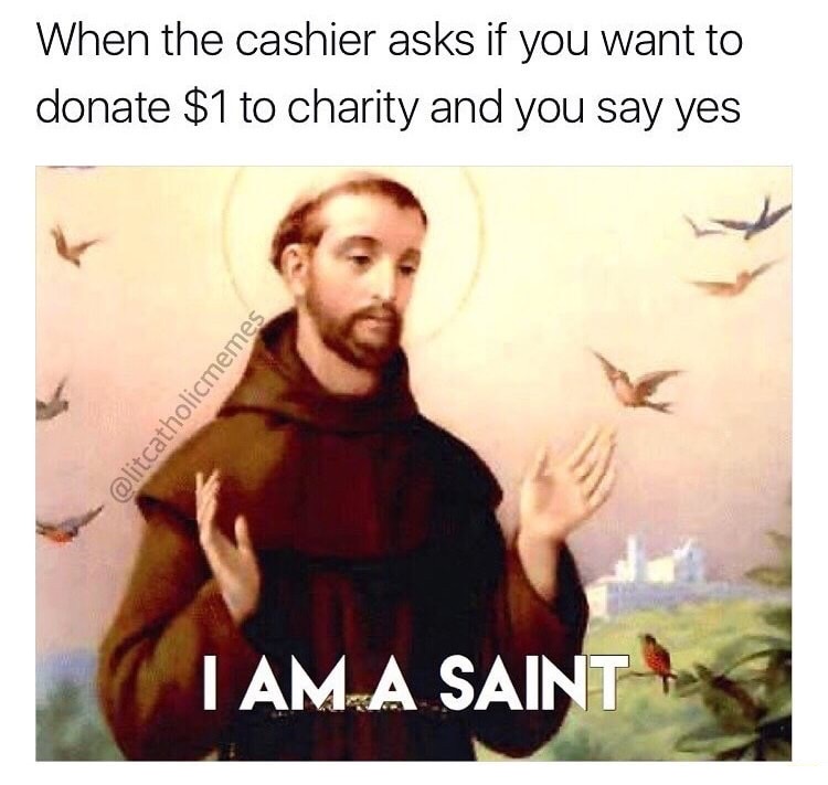 Funny meme about how you feel like a saint after you donate $1 to charity after the cashier asks.