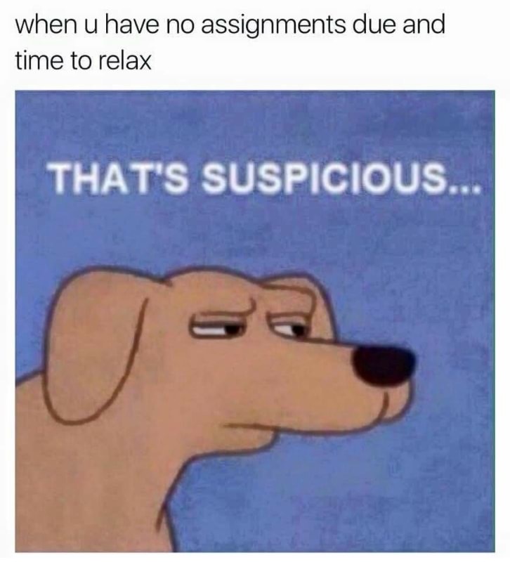 Meme about how funny and suspicious it is when you suddenly have time to relax.