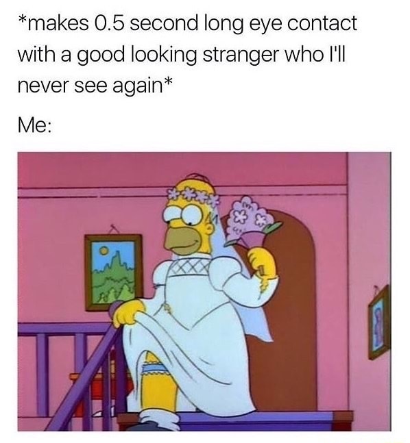 Homer Simpson in a wedding dress in funny meme about how it feels after making eye contact with good looking stranger that you will probably never see again.