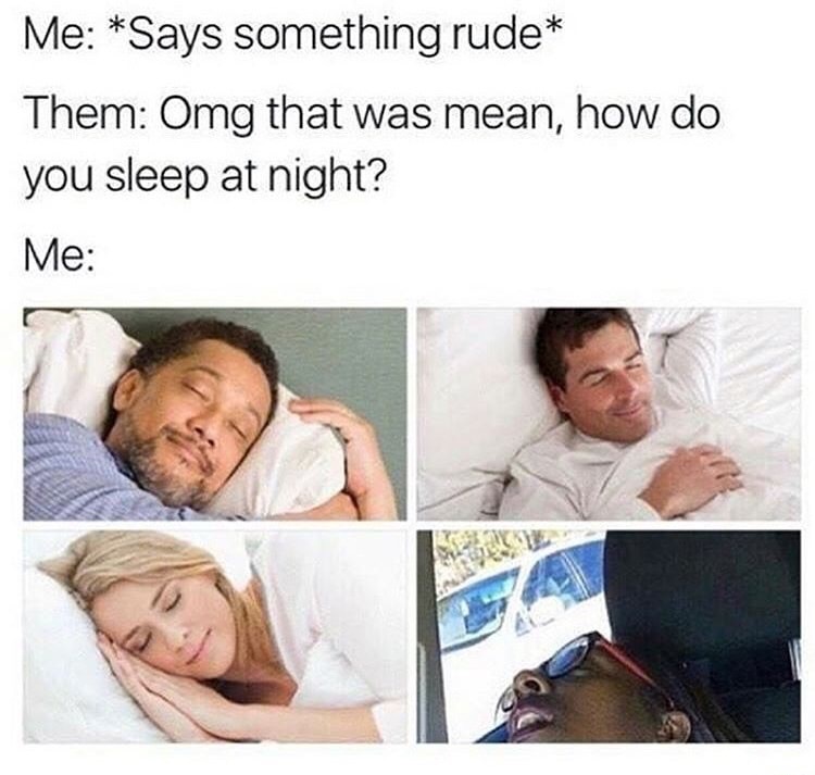 Meme about sleeping fine at night despite being totally rude to others.