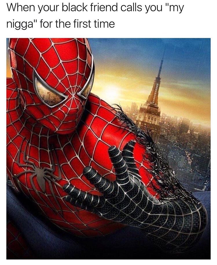 Funny spiderman meme about how it feels when you black friend calls you my nigga for the first time.