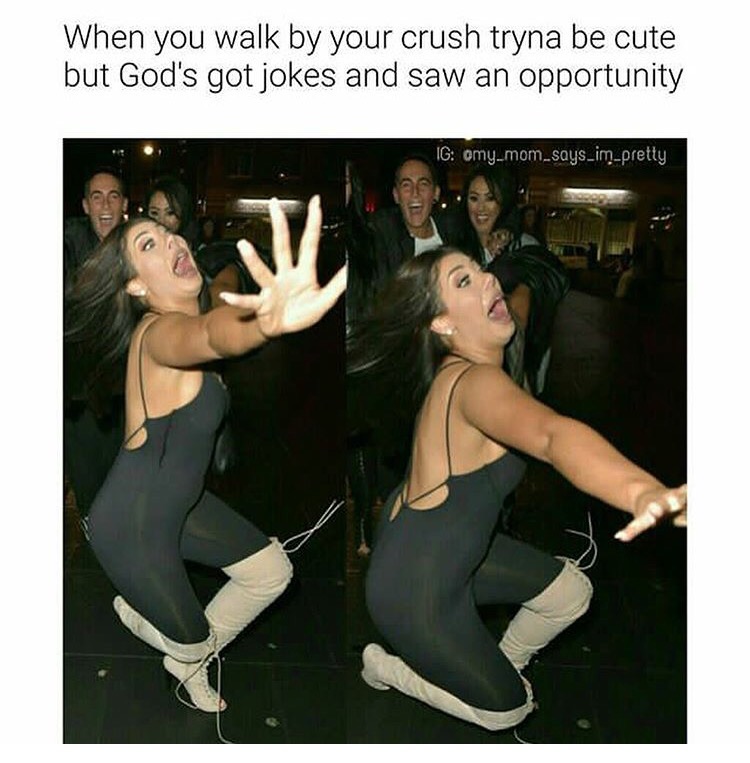 memes to make your crush laugh - When you walk by your crush tryna be cute but God's got jokes and saw an opportunity Ig omy_mom_says_im_pretty