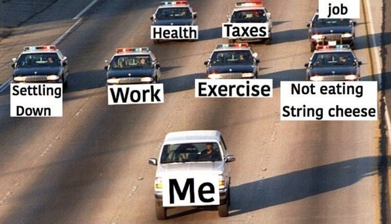 car chase meme - job Health Taxes Settling Down Work Exercise Not eating String cheese Me