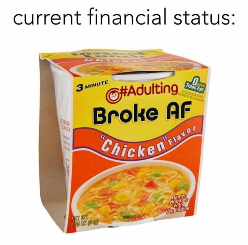 cup noodles memes - current financial status 3 Minute point Broke Af Chicken' klave Noodles Vegetables Ramen With.