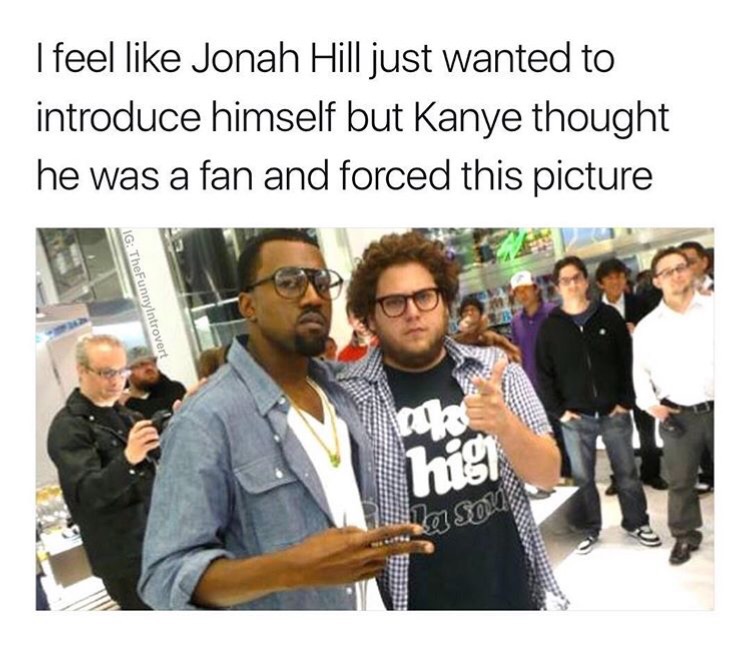 kanye jonah hill - I feel Jonah Hill just wanted to introduce himself but Kanye thought he was a fan and forced this picture Ig TheFunnyIntrovert