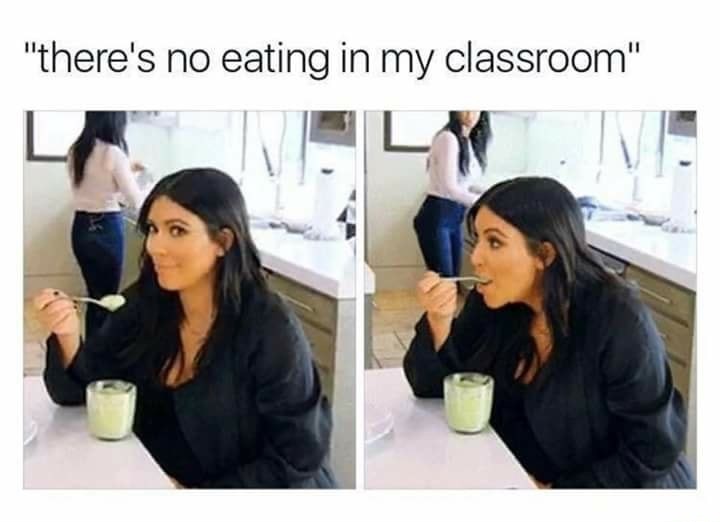 ll pretend i didn t see - "there's no eating in my classroom"