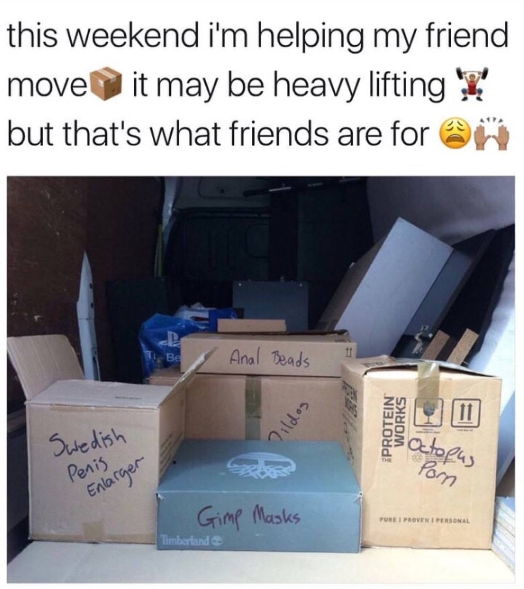 help a friend move meme funny - this weekend i'm helping my friend move it may be heavy lifting ? but that's what friends are for Be Anal Beads Sopiil Protein Works Swedish Octopus Penis Porn Enlarger Gime Masks Pure I Proven I Personal Timberland