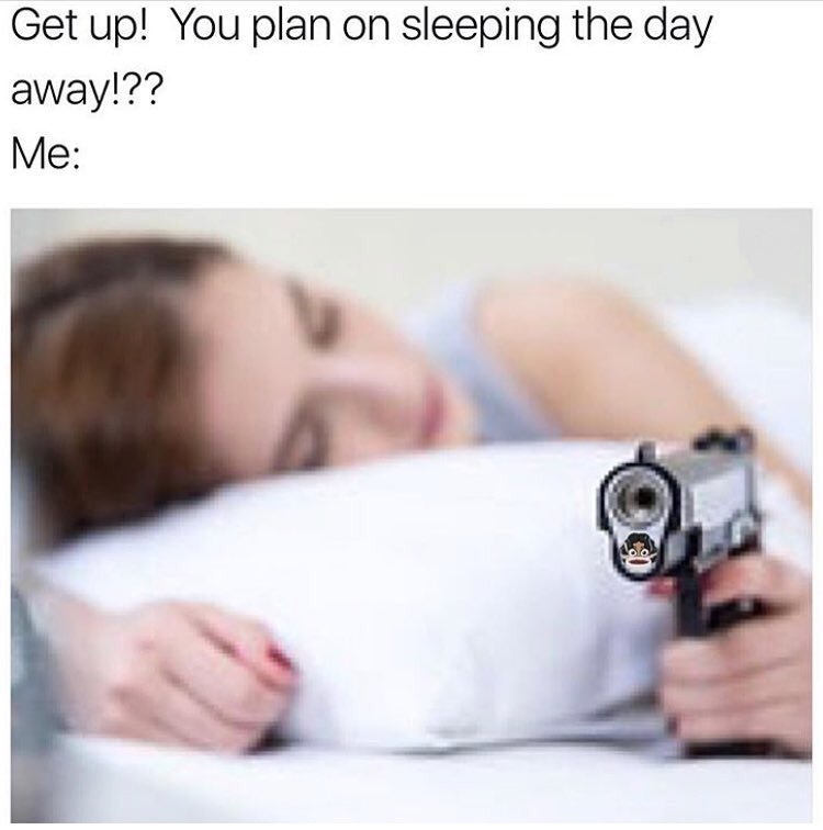 bed with a gun - Get up! You plan on sleeping the day away!?? Me