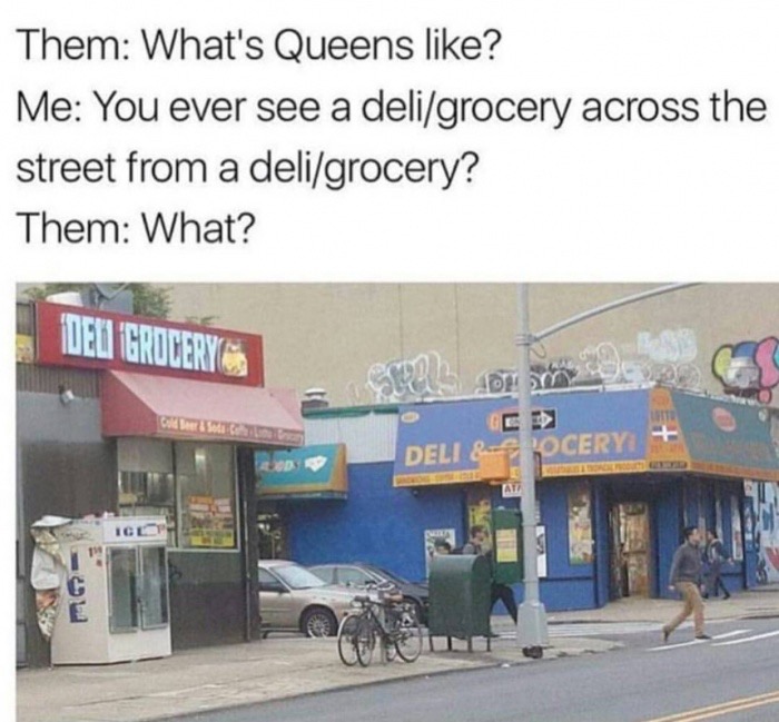 signage - Them What's Queens ? Me You ever see a deligrocery across the street from a deligrocery? Them What? Ided Grocery Deli & Ocery 20