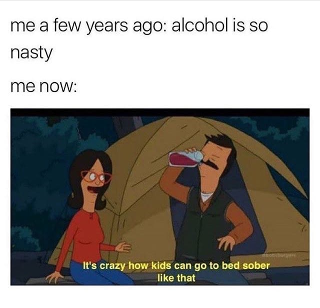 bobs burgers drunk - me a few years ago alcohol is so nasty me now It's crazy how kids can go to bed sober that