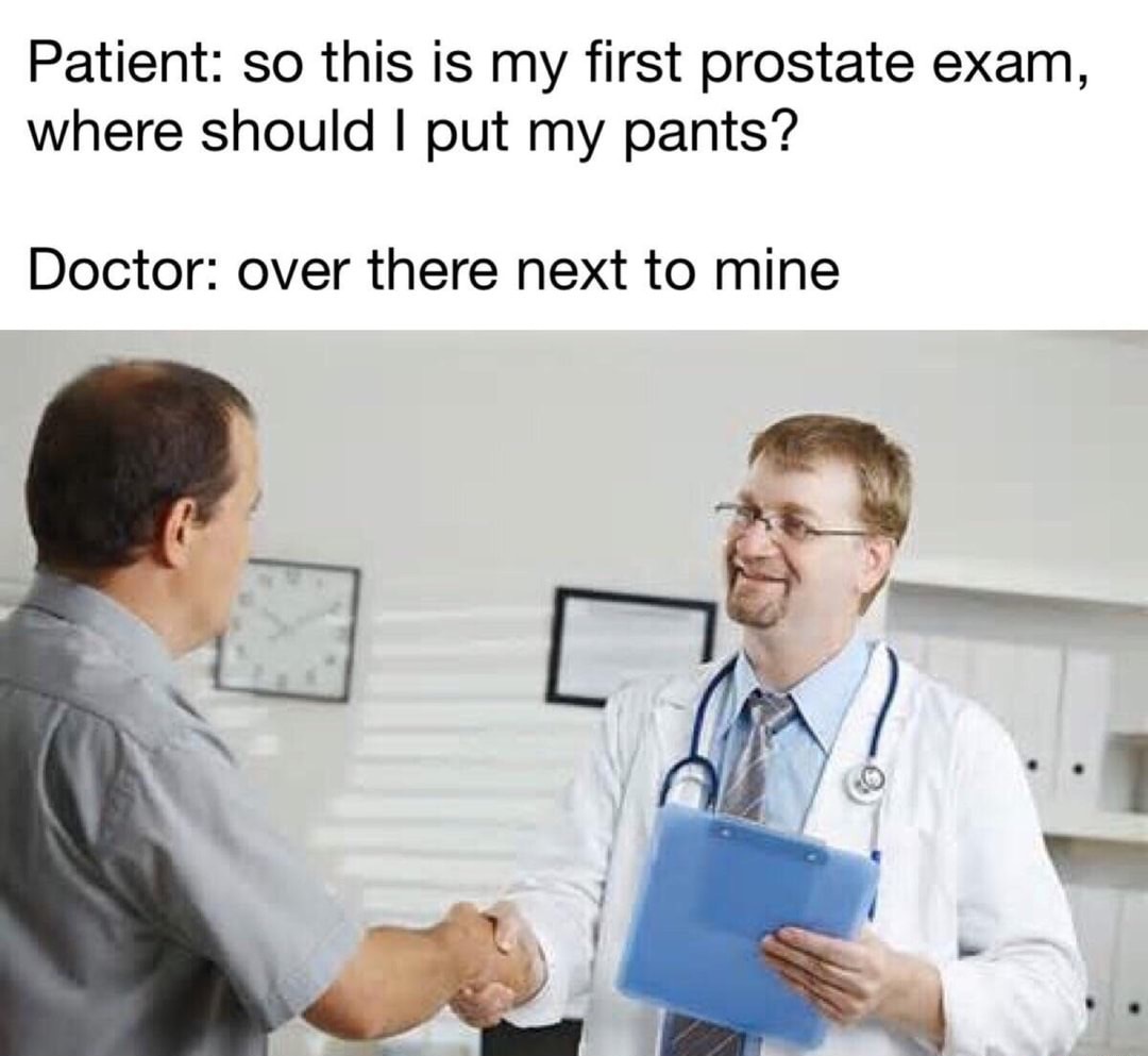 Patient so this is my first prostate exam, where should I put my pants? Doctor over there next to mine