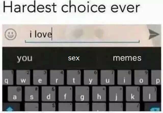 choice funny - Hardest choice ever i love you sex memes W d