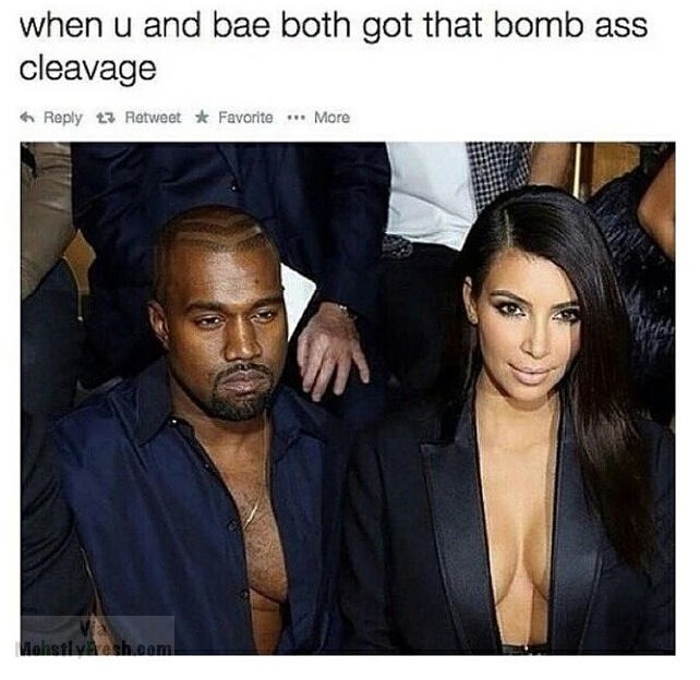 memes - funny kanye and kim memes - when u and bae both got that bomb ass cleavage t3 Retweet Favorite More Mohst vesh.com
