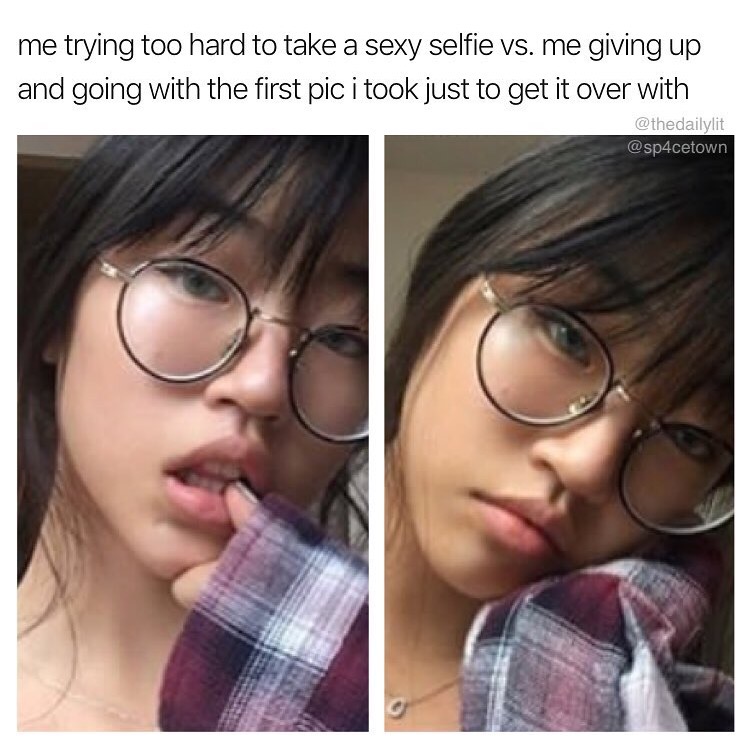 memes - glasses - me trying too hard to take a sexy selfie vs. me giving up and going with the first pic i took just to get it over with