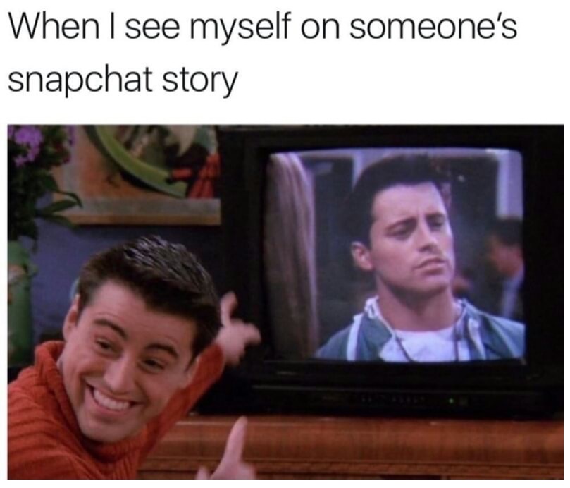 memes - joey tribbiani meme tv - When I see myself on someone's snapchat story
