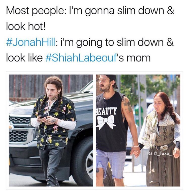 memes - jonah hill memes - Most people I'm gonna slim down & look hot! Hill i'm going to slim down & look 's mom Beauty Ig